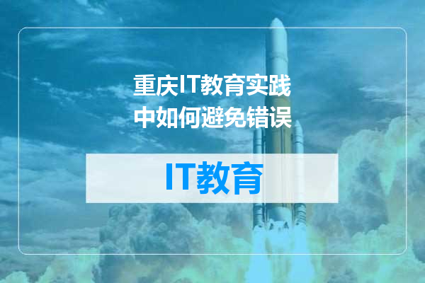重庆IT教育实践中如何避免错误