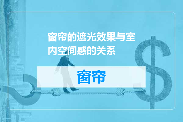 窗帘的遮光效果与室内空间感的关系