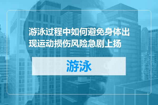 游泳过程中如何避免身体出现运动损伤风险急剧上扬