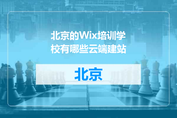 北京的Wix培训学校有哪些云端建站