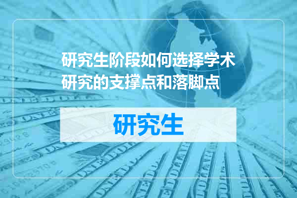研究生阶段如何选择学术研究的支撑点和落脚点