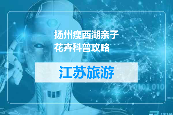 扬州瘦西湖亲子花卉科普攻略