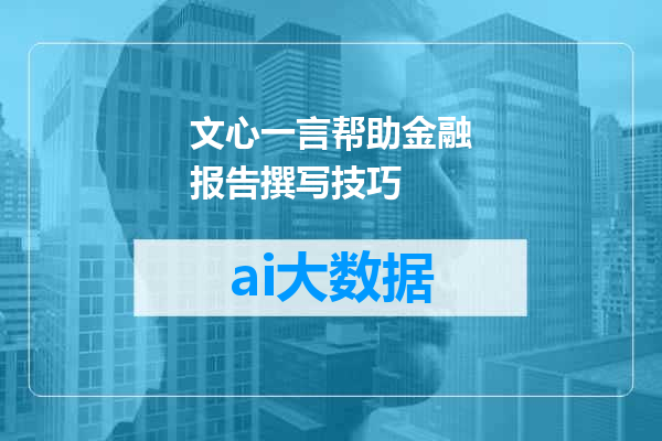 文心一言帮助金融报告撰写技巧