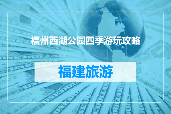 福州西湖公园四季游玩攻略
