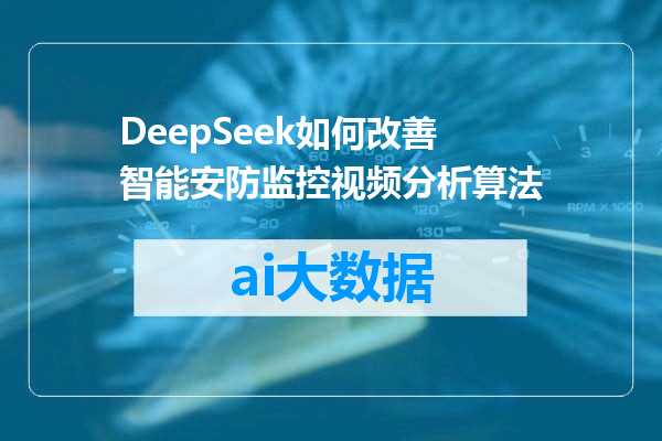 DeepSeek如何改善智能安防监控视频分析算法