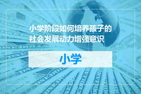 小学阶段如何培养孩子的社会发展动力增强意识