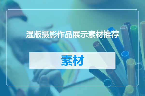 湿版摄影作品展示素材推荐