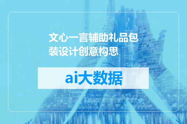 文心一言辅助礼品包装设计创意构思