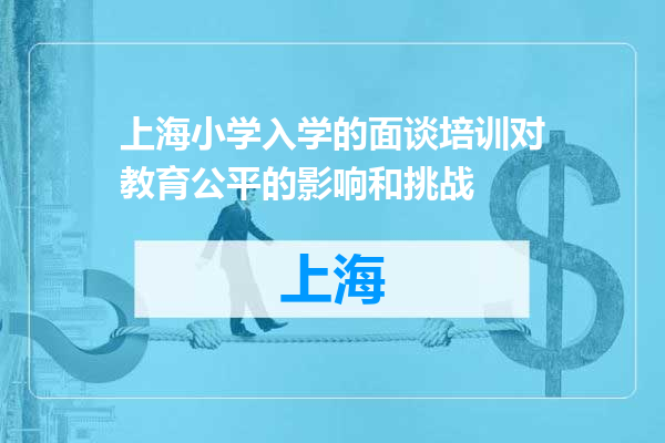 上海小学入学的面谈培训对教育公平的影响和挑战