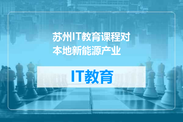 苏州IT教育课程对本地新能源产业