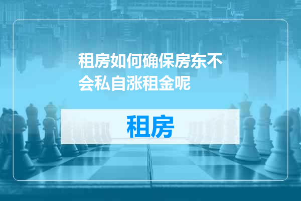 租房如何确保房东不会私自涨租金呢