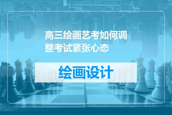 高三绘画艺考如何调整考试紧张心态