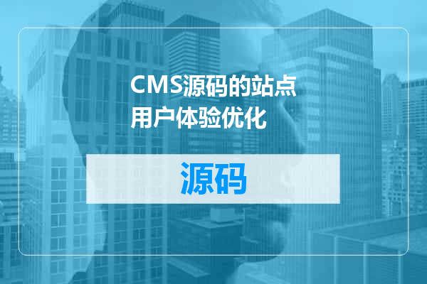 CMS源码的站点用户体验优化