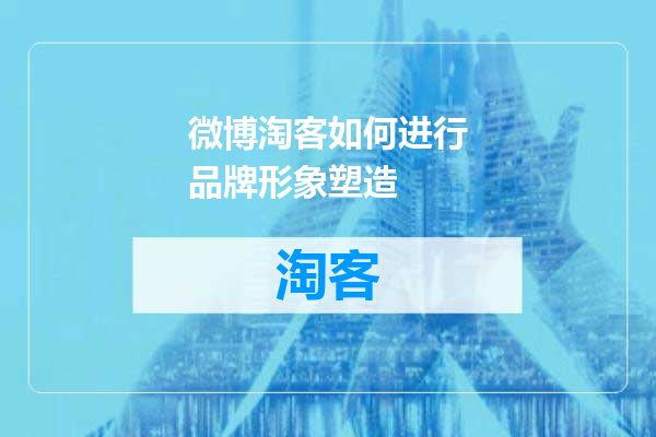 微博淘客如何进行品牌形象塑造