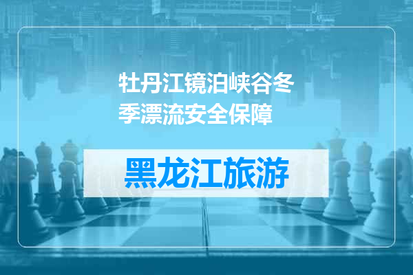 牡丹江镜泊峡谷冬季漂流安全保障