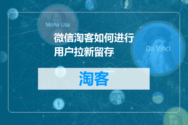 微信淘客如何进行用户拉新留存