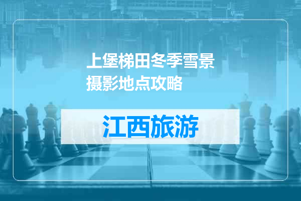 上堡梯田冬季雪景摄影地点攻略