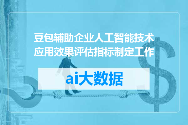 豆包辅助企业人工智能技术应用效果评估指标制定工作