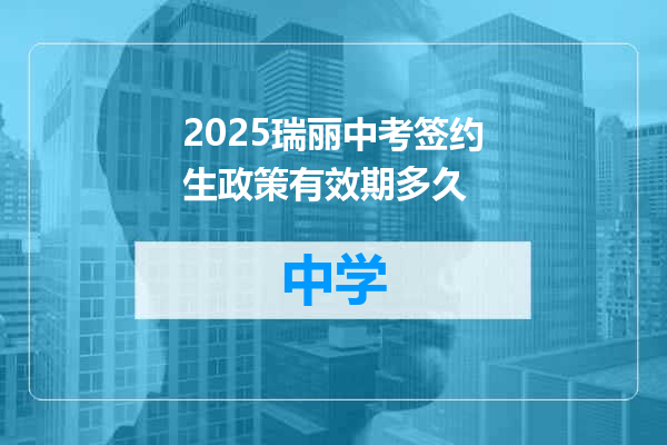 2025瑞丽中考签约生政策有效期多久