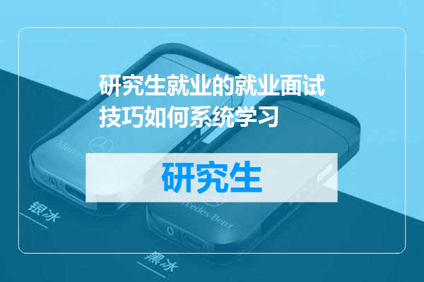研究生就业的就业面试技巧如何系统学习
