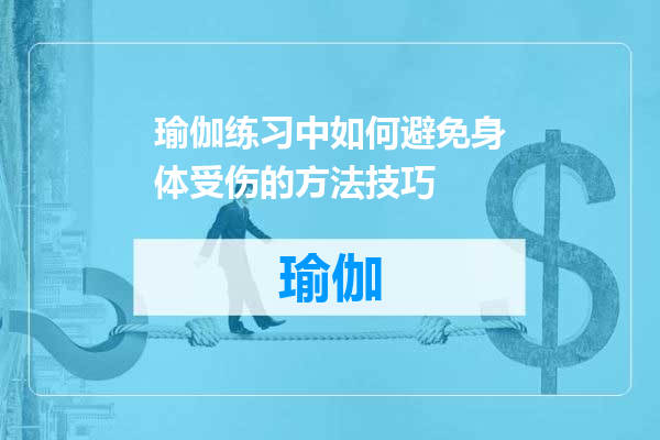 瑜伽练习中如何避免身体受伤的方法技巧
