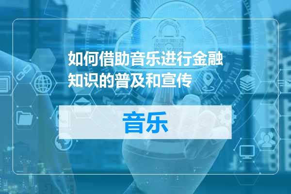 如何借助音乐进行金融知识的普及和宣传