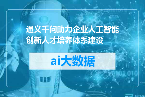 通义千问助力企业人工智能创新人才培养体系建设