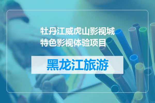 牡丹江威虎山影视城特色影视体验项目
