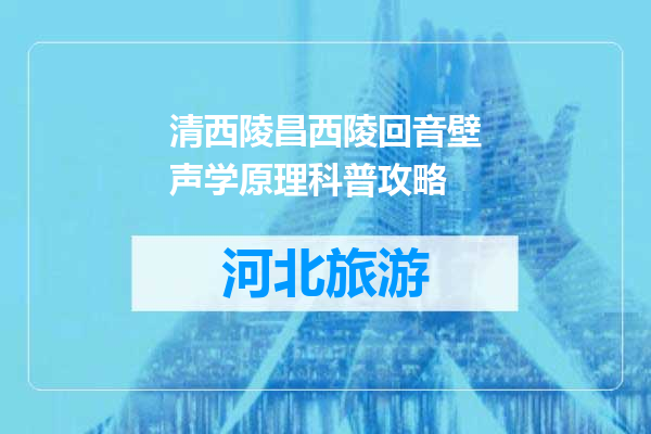 清西陵昌西陵回音壁声学原理科普攻略