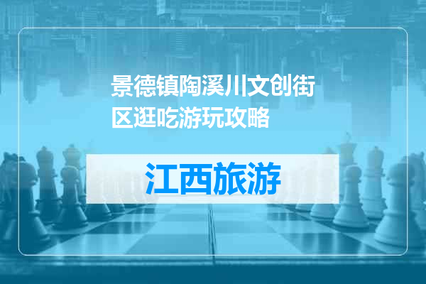 景德镇陶溪川文创街区逛吃游玩攻略