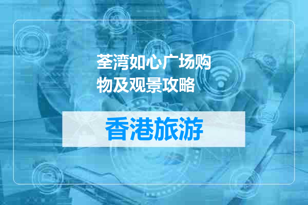 荃湾如心广场购物及观景攻略