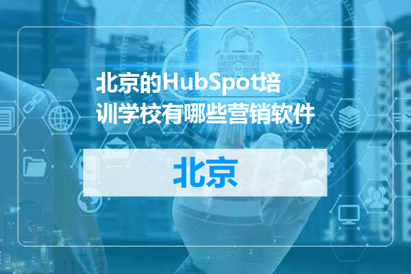 北京的HubSpot培训学校有哪些营销软件