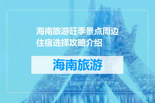 海南旅游旺季景点周边住宿选择攻略介绍