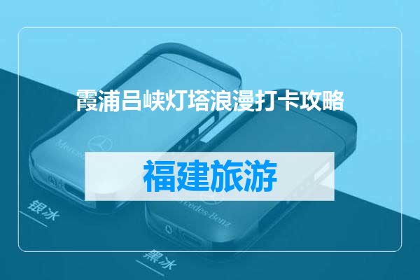 霞浦吕峡灯塔浪漫打卡攻略