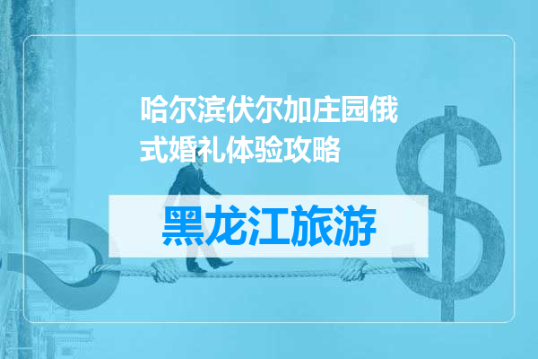 哈尔滨伏尔加庄园俄式婚礼体验攻略