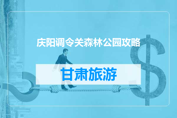 庆阳调令关森林公园攻略