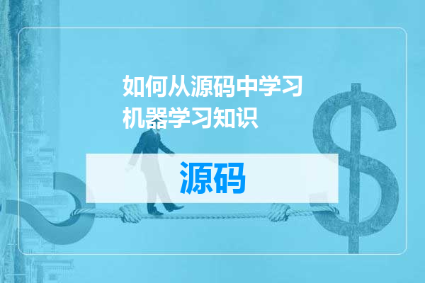 如何从源码中学习机器学习知识