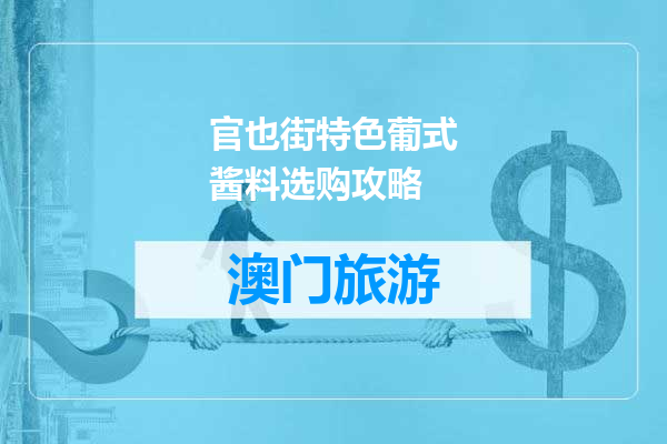 官也街特色葡式酱料选购攻略