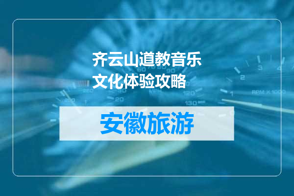 齐云山道教音乐文化体验攻略