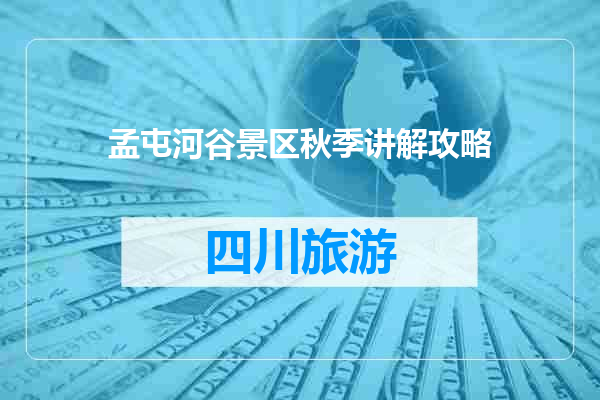 孟屯河谷景区秋季讲解攻略