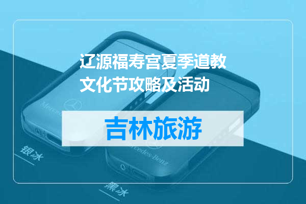 辽源福寿宫夏季道教文化节攻略及活动