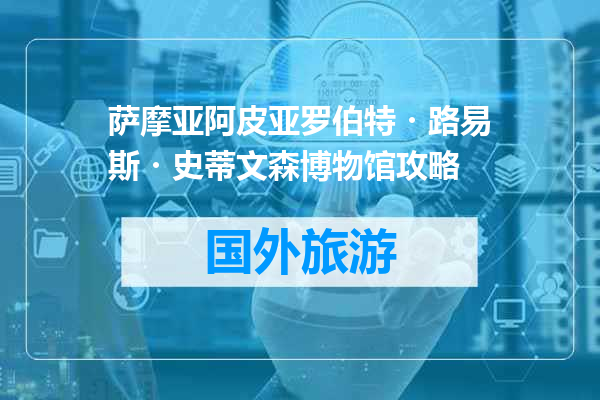 萨摩亚阿皮亚罗伯特・路易斯・史蒂文森博物馆攻略