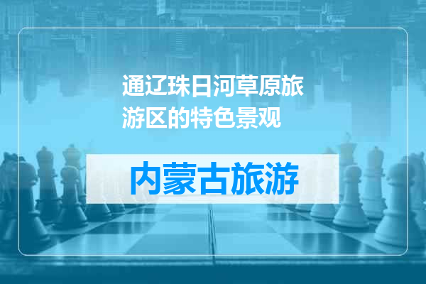 通辽珠日河草原旅游区的特色景观