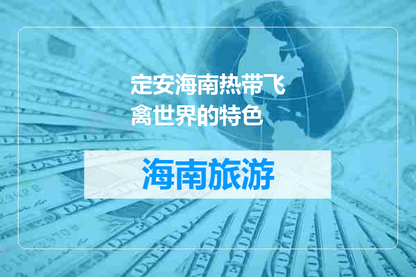 定安海南热带飞禽世界的特色