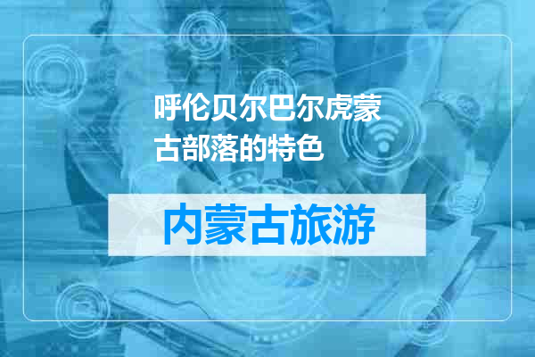 呼伦贝尔巴尔虎蒙古部落的特色