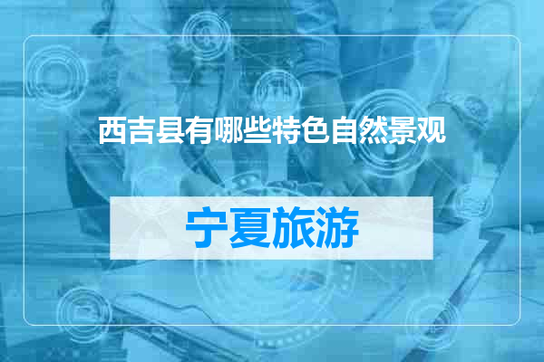 西吉县有哪些特色自然景观