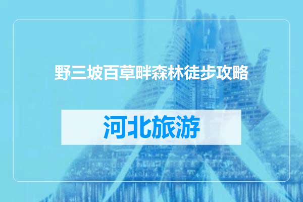 野三坡百草畔森林徒步攻略