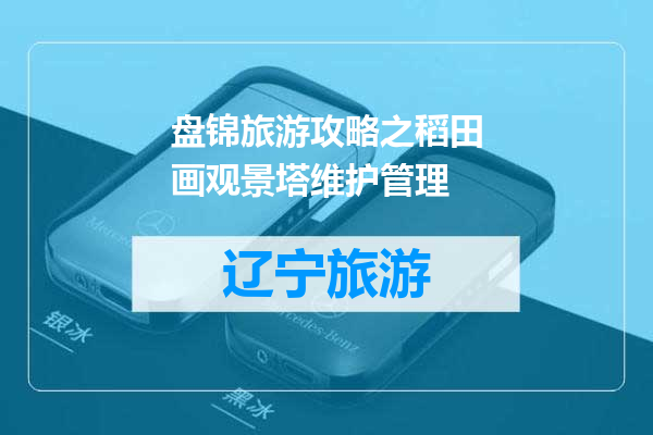 盘锦旅游攻略之稻田画观景塔维护管理