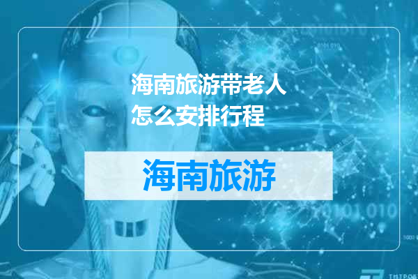海南旅游带老人怎么安排行程