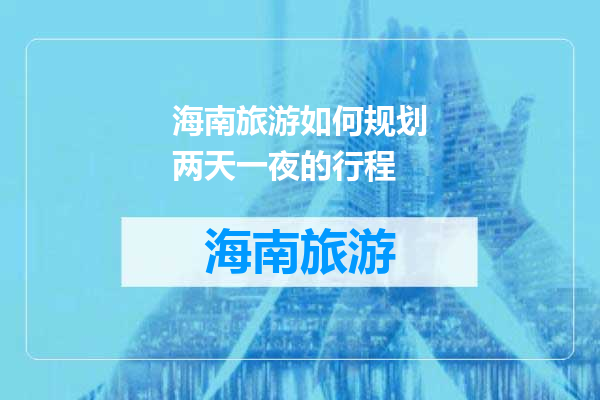 海南旅游如何规划两天一夜的行程